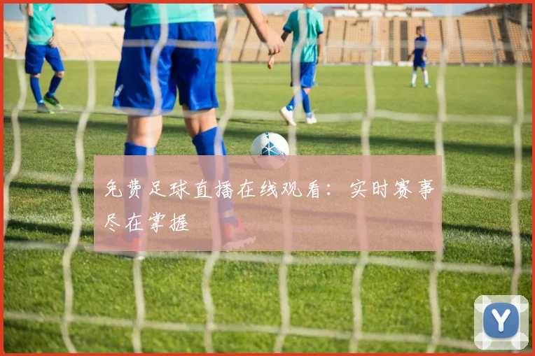 免费足球直播在线观看：实时赛事尽在掌握
