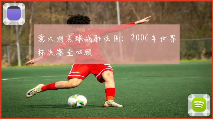 意大利点球战胜法国：2006年世界杯决赛全回顾